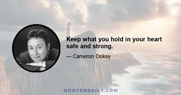 Keep what you hold in your heart safe and strong.