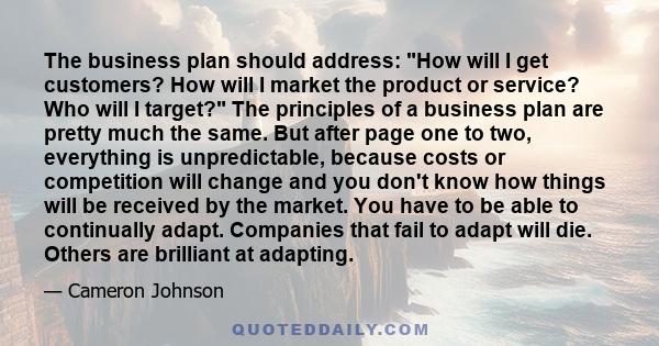 The business plan should address: How will I get customers? How will I market the product or service? Who will I target? The principles of a business plan are pretty much the same. But after page one to two, everything