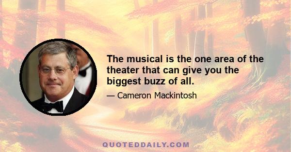 The musical is the one area of the theater that can give you the biggest buzz of all.