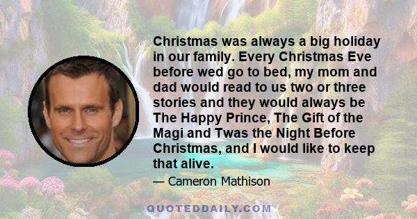 Christmas was always a big holiday in our family. Every Christmas Eve before wed go to bed, my mom and dad would read to us two or three stories and they would always be The Happy Prince, The Gift of the Magi and Twas