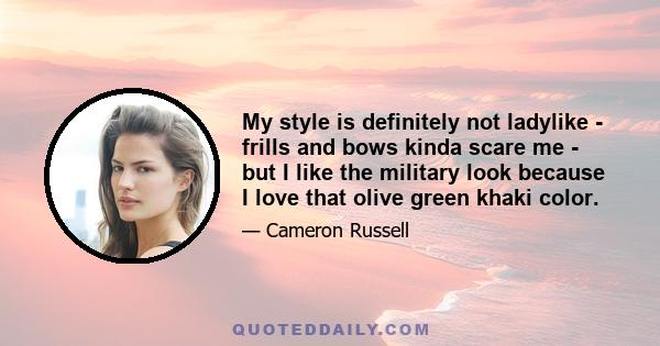 My style is definitely not ladylike - frills and bows kinda scare me - but I like the military look because I love that olive green khaki color.