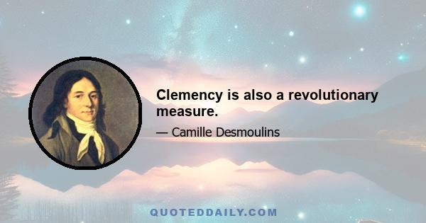 Clemency is also a revolutionary measure.