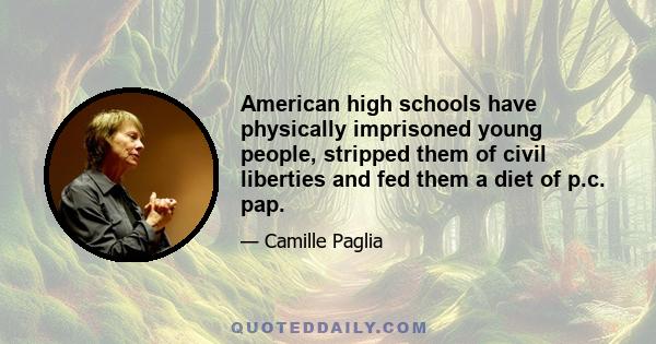 American high schools have physically imprisoned young people, stripped them of civil liberties and fed them a diet of p.c. pap.