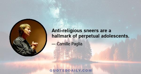 Anti-religious sneers are a hallmark of perpetual adolescents.