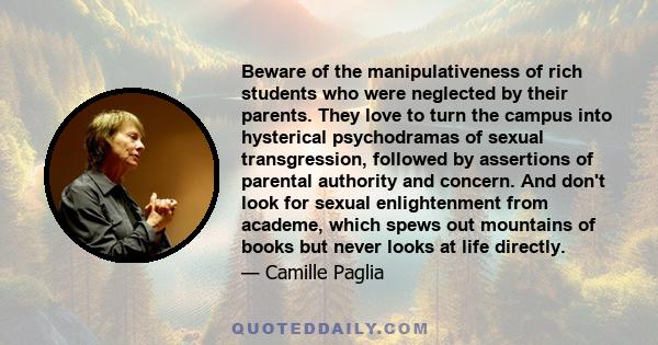 Beware of the manipulativeness of rich students who were neglected by their parents. They love to turn the campus into hysterical psychodramas of sexual transgression, followed by assertions of parental authority and