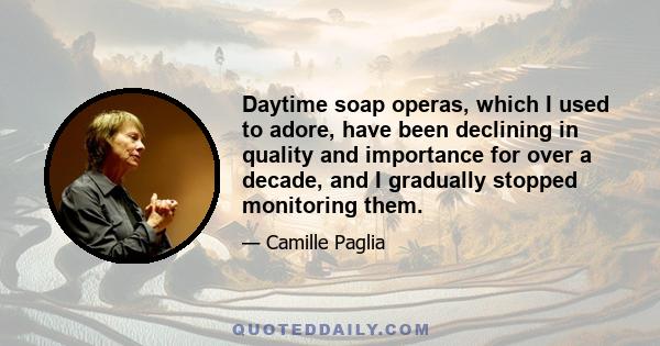 Daytime soap operas, which I used to adore, have been declining in quality and importance for over a decade, and I gradually stopped monitoring them.