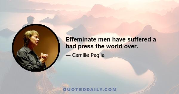 Effeminate men have suffered a bad press the world over.