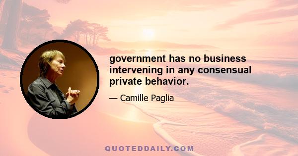 government has no business intervening in any consensual private behavior.