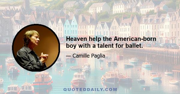 Heaven help the American-born boy with a talent for ballet.