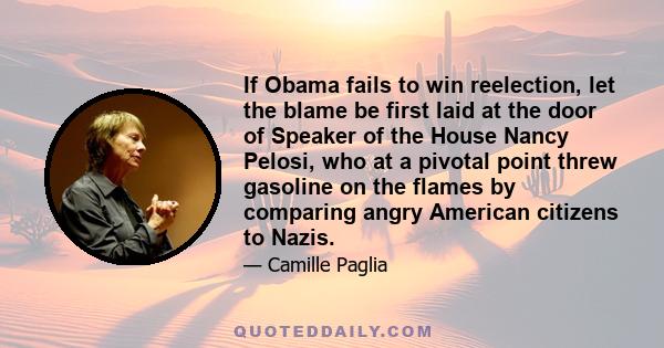 If Obama fails to win reelection, let the blame be first laid at the door of Speaker of the House Nancy Pelosi, who at a pivotal point threw gasoline on the flames by comparing angry American citizens to Nazis.