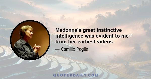 Madonna's great instinctive intelligence was evident to me from her earliest videos.