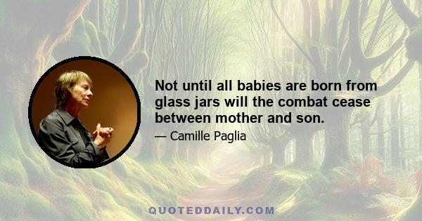 Not until all babies are born from glass jars will the combat cease between mother and son.