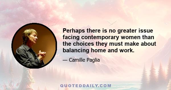 Perhaps there is no greater issue facing contemporary women than the choices they must make about balancing home and work.