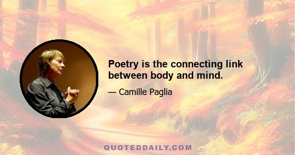 Poetry is the connecting link between body and mind.