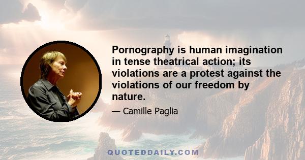 Pornography is human imagination in tense theatrical action; its violations are a protest against the violations of our freedom by nature.