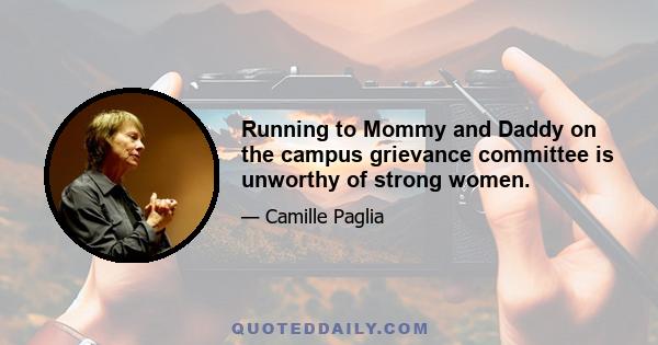 Running to Mommy and Daddy on the campus grievance committee is unworthy of strong women.