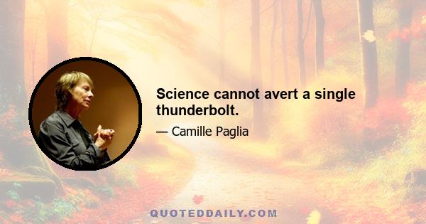 Science cannot avert a single thunderbolt.