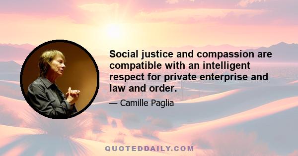 Social justice and compassion are compatible with an intelligent respect for private enterprise and law and order.