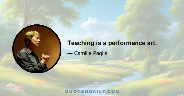 Teaching is a performance art.