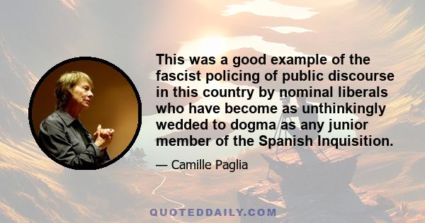 This was a good example of the fascist policing of public discourse in this country by nominal liberals who have become as unthinkingly wedded to dogma as any junior member of the Spanish Inquisition.