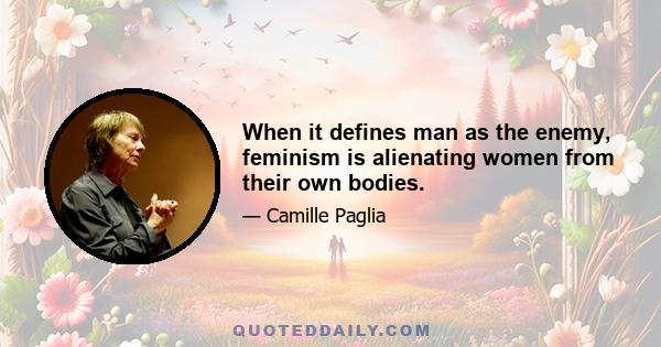 When it defines man as the enemy, feminism is alienating women from their own bodies.