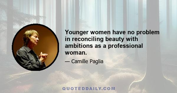 Younger women have no problem in reconciling beauty with ambitions as a professional woman.