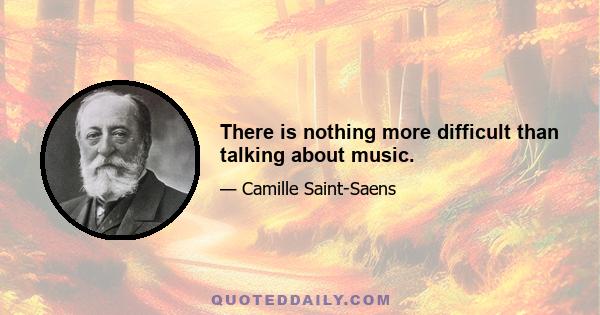 There is nothing more difficult than talking about music.