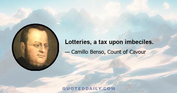 Lotteries, a tax upon imbeciles.