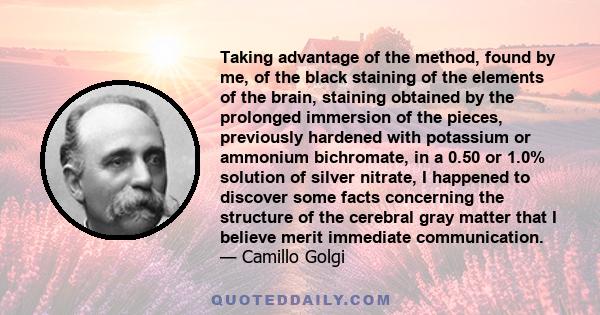 Taking advantage of the method, found by me, of the black staining of the elements of the brain, staining obtained by the prolonged immersion of the pieces, previously hardened with potassium or ammonium bichromate, in