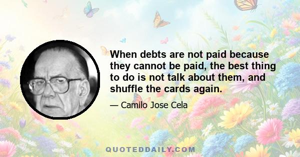 When debts are not paid because they cannot be paid, the best thing to do is not talk about them, and shuffle the cards again.