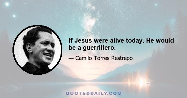 If Jesus were alive today, He would be a guerrillero.