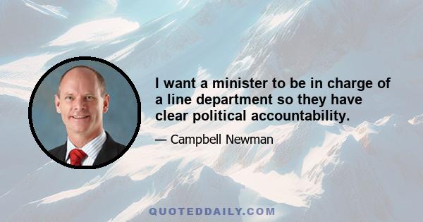 I want a minister to be in charge of a line department so they have clear political accountability.