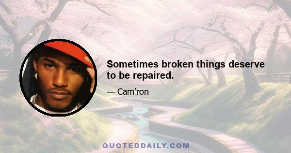 Sometimes broken things deserve to be repaired.