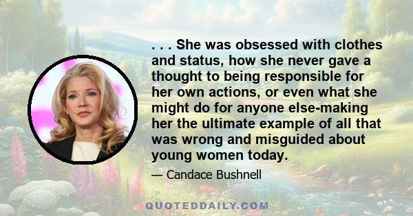 . . . She was obsessed with clothes and status, how she never gave a thought to being responsible for her own actions, or even what she might do for anyone else-making her the ultimate example of all that was wrong and