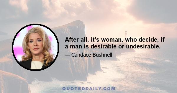 After all, it's woman, who decide, if a man is desirable or undesirable.