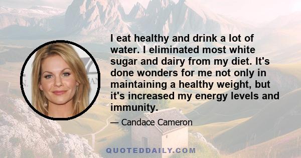 I eat healthy and drink a lot of water. I eliminated most white sugar and dairy from my diet. It's done wonders for me not only in maintaining a healthy weight, but it's increased my energy levels and immunity.