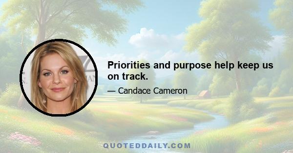 Priorities and purpose help keep us on track.