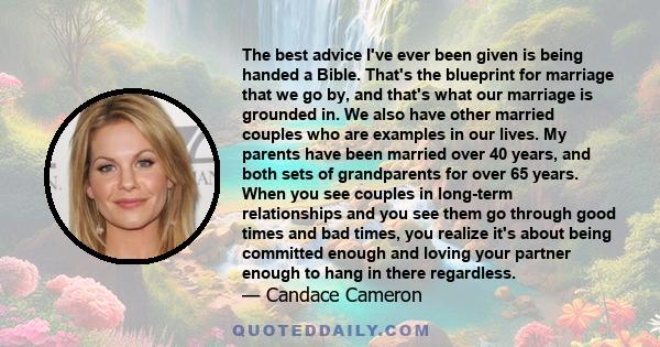 The best advice I've ever been given is being handed a Bible. That's the blueprint for marriage that we go by, and that's what our marriage is grounded in. We also have other married couples who are examples in our