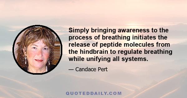 Simply bringing awareness to the process of breathing initiates the release of peptide molecules from the hindbrain to regulate breathing while unifying all systems.