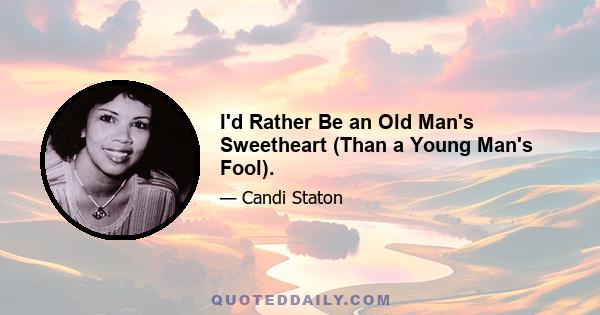 I'd Rather Be an Old Man's Sweetheart (Than a Young Man's Fool).