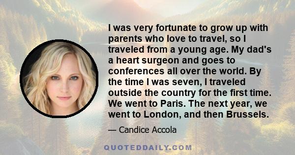 I was very fortunate to grow up with parents who love to travel, so I traveled from a young age. My dad's a heart surgeon and goes to conferences all over the world. By the time I was seven, I traveled outside the