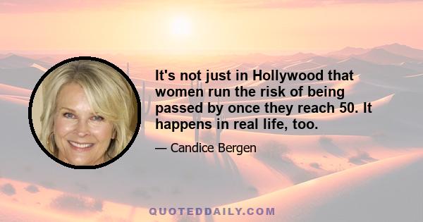 It's not just in Hollywood that women run the risk of being passed by once they reach 50. It happens in real life, too.