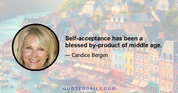 Self-acceptance has been a blessed by-product of middle age.