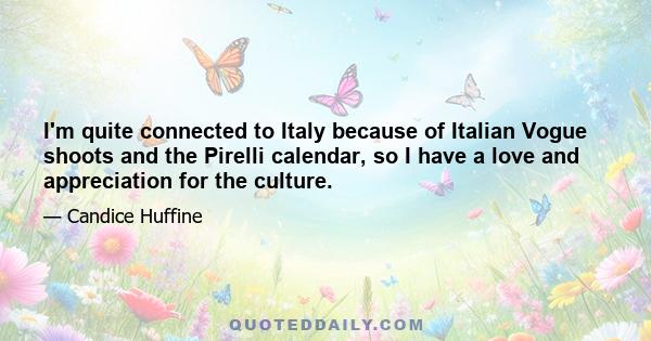 I'm quite connected to Italy because of Italian Vogue shoots and the Pirelli calendar, so I have a love and appreciation for the culture.