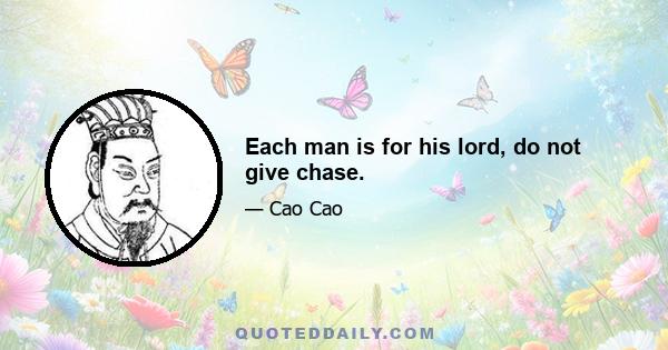 Each man is for his lord, do not give chase.