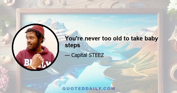 You're never too old to take baby steps