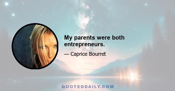 My parents were both entrepreneurs.