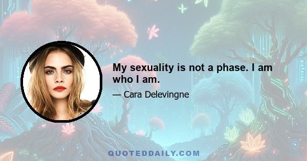 My sexuality is not a phase. I am who I am.