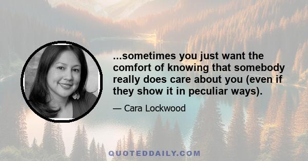 ...sometimes you just want the comfort of knowing that somebody really does care about you (even if they show it in peculiar ways).