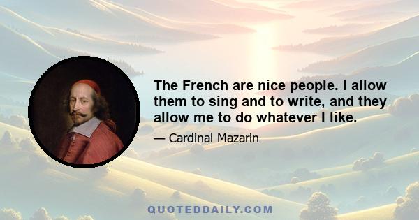 The French are nice people. I allow them to sing and to write, and they allow me to do whatever I like.